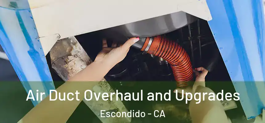 Air Duct Overhaul and Upgrades Escondido - CA