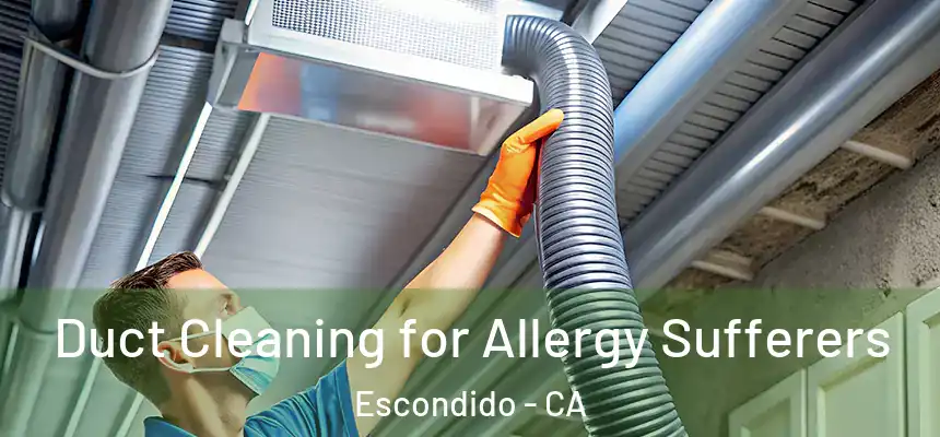 Duct Cleaning for Allergy Sufferers Escondido - CA