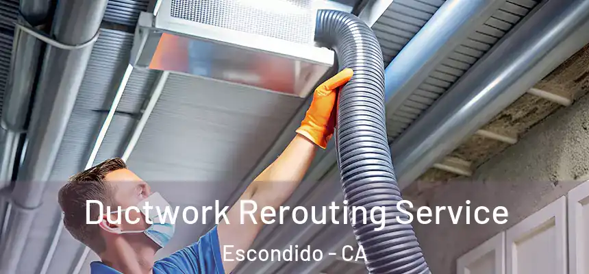 Ductwork Rerouting Service Escondido - CA