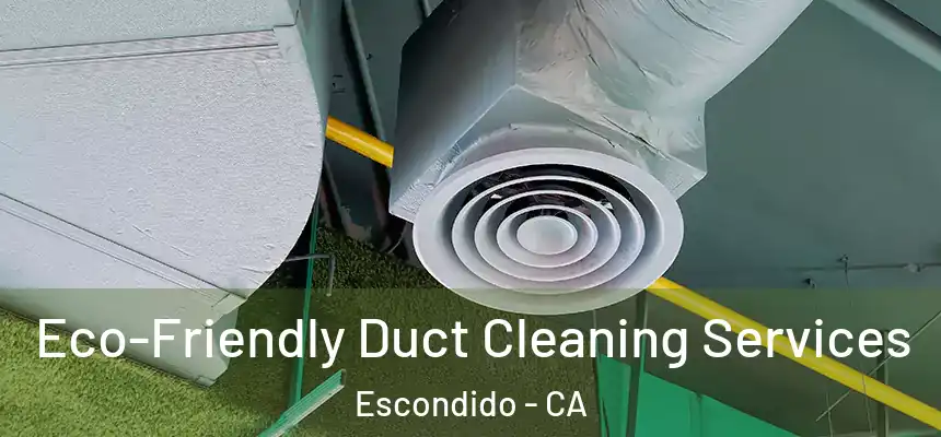  Eco-Friendly Duct Cleaning Services Escondido - CA