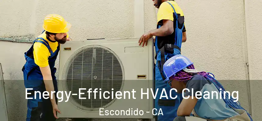 Energy-Efficient HVAC Cleaning Escondido - CA